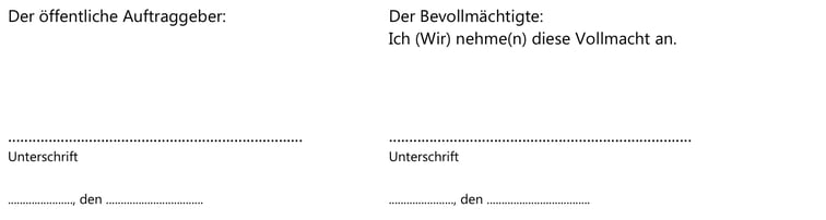 Der öffentliche Auftraggeber: Der Bevollmächtigte:
Ich (Wir) nehme(n) diese Vollmacht an.
......................................................................... ...........................................................................
Unterschrift Unterschrift
......................, den ................................. ......................, den ...................................